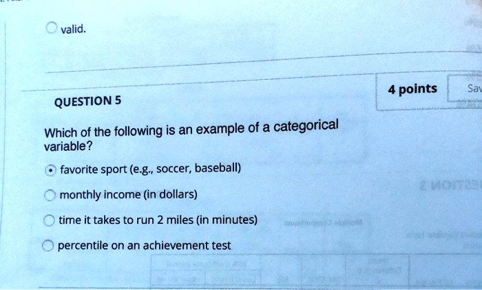 Solved Valid Points Question 5 Which Of The Following Is An Example Of A Categorical Variable Favorite Sport E G Soccer Baseball Monthly Income In Dollars N Time It Takes To Run 2 Miles