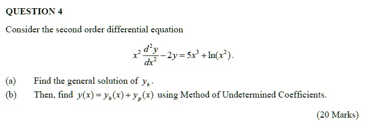 Consider the second order differential equation

x^2 (d^2y)/(dx^2) - 2y = 5x^3 + ln(x^2).

(a) Find the general solution of yh.
(b) Then, find y(x) = yh(x) + yp(x) using Method of Undetermined Coefficients.