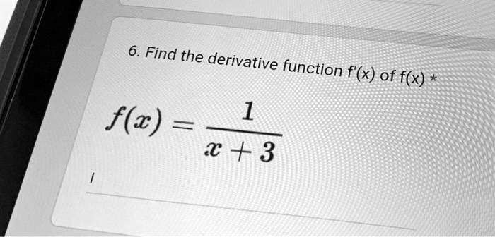 6. Find the derivative function f'(x) of f(x)  f(x) = (1)/(x + 3)