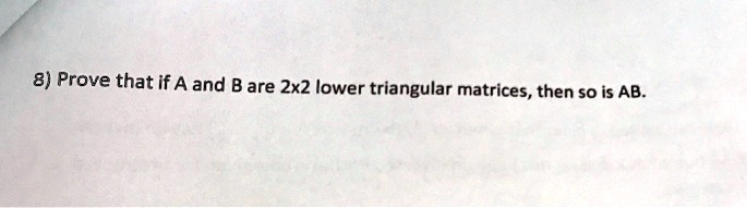 SOLVED: 8) Prove that if A and B are 2x2 lower triangular matrices ...