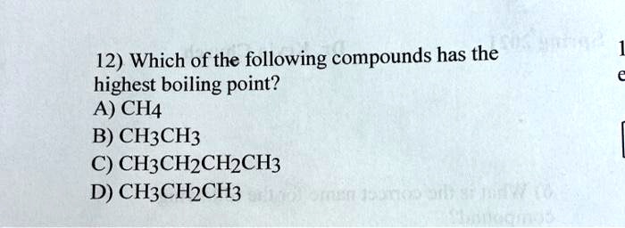 Solved 12 Which Of The Following Compounds Has The Highest Boiling Point A Ch4 B Ch3ch3 C 6986