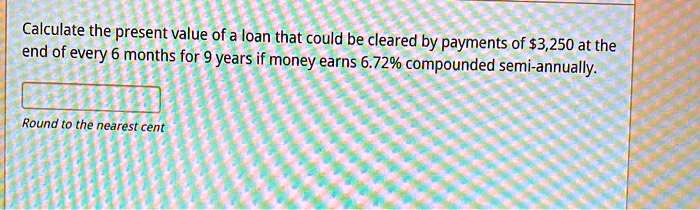 Calculate the present value of a loan that could be cleared by payments of 3,250 at the end of every 6 months for 9 years if money earns 6.72% compounded semi-annually.
Round to the nearest cent