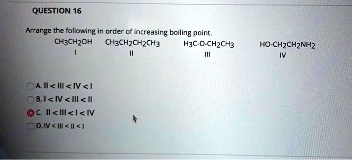 Solved Question 16 Arrange The Following In Order Of Increasing Boiling Point Ch3ch2oh 5623