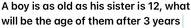 Solved: A Boy Is As Old As His Sister Is 12, What Will Be The Age Of 