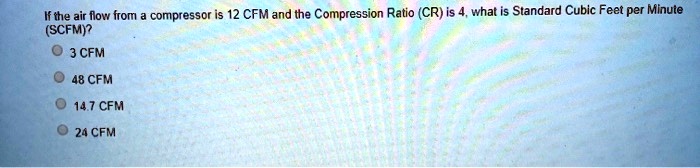SOLVED: If the air flow from a compressor is 12 CFM and the Compression ...