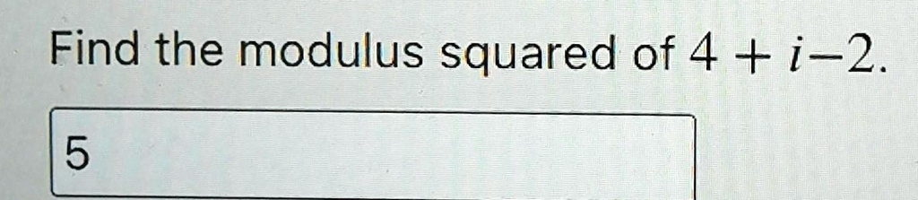 Modulus Complex Number Square D Find the modulus squared of 4 + i - 2.