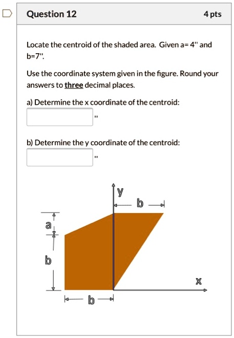 SOLVED: Question 12 4pts Locate the centroid of the shaded area. Given ...