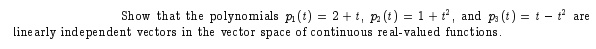 show thal the polynomials p t 2  t p t 1f and pa t line arly independent vectors in the vector space of continuous ieal valued functions 25063