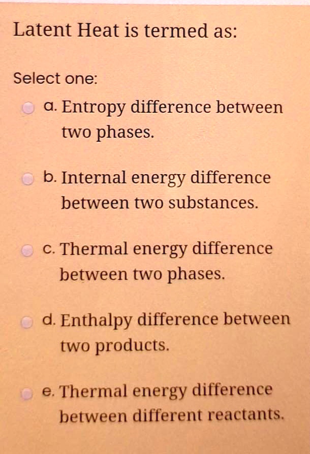 SOLVED Latent Heat is termed as Select one a. Entropy difference