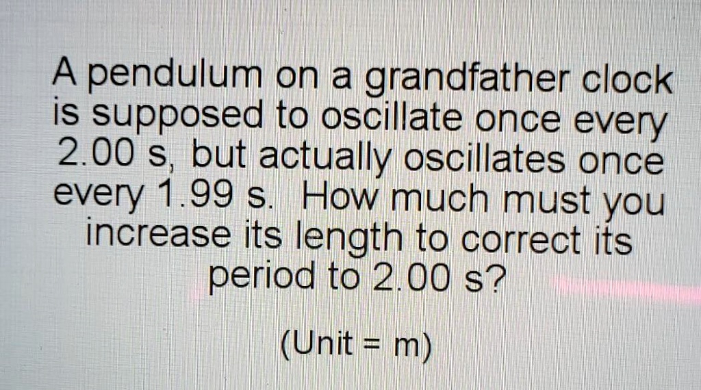 SOLVED A pendulum on a grandfather clock is supposed to oscillate once