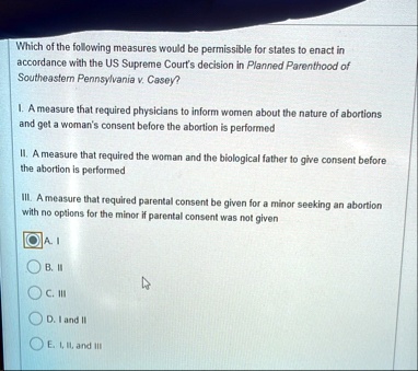 which of the following measures would be permissible for states to enact in accordance with the us supreme courts decision in planned parenthood of southeastern pennsylvania v casey i a meas 43731