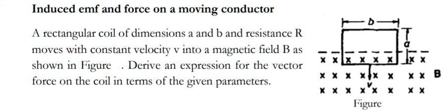 induced emf and force on moving conductor rectangular coil of dimensions a and b and resistance r moves with constant velocity into a magnetic field b as shown in figure derive an expression 33404
