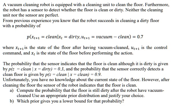 a vacuum cleaning robot is equipped with a cleaning unit to clean the floor furthermore the robot has a sensor to detect whether the floor is clean or dirty neither the cleaning unit nor the 18068