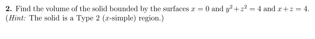 SOLVED: 2. Find the volume of the solid bounded by the surfaces x = 0 ...