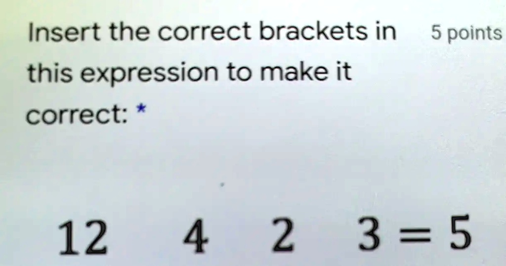 SOLVED Insert the correct brackets in 5 points this expression to make