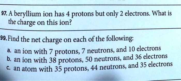 SOLVED: 97. A beryllium ion has 4 protons but only 2 electrons. What is ...