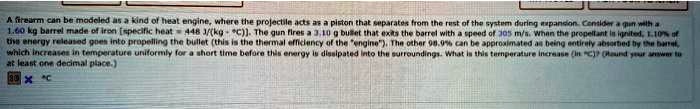 as a kind of heat engine where the projectile acts as a piston that stem during eupan goes into propelling the bullet this is the thermal efficiency of the engine the other 98 can be approxi 20763