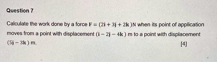 Question 7 calculate the work done by a force f 2i 3j 2k jn...