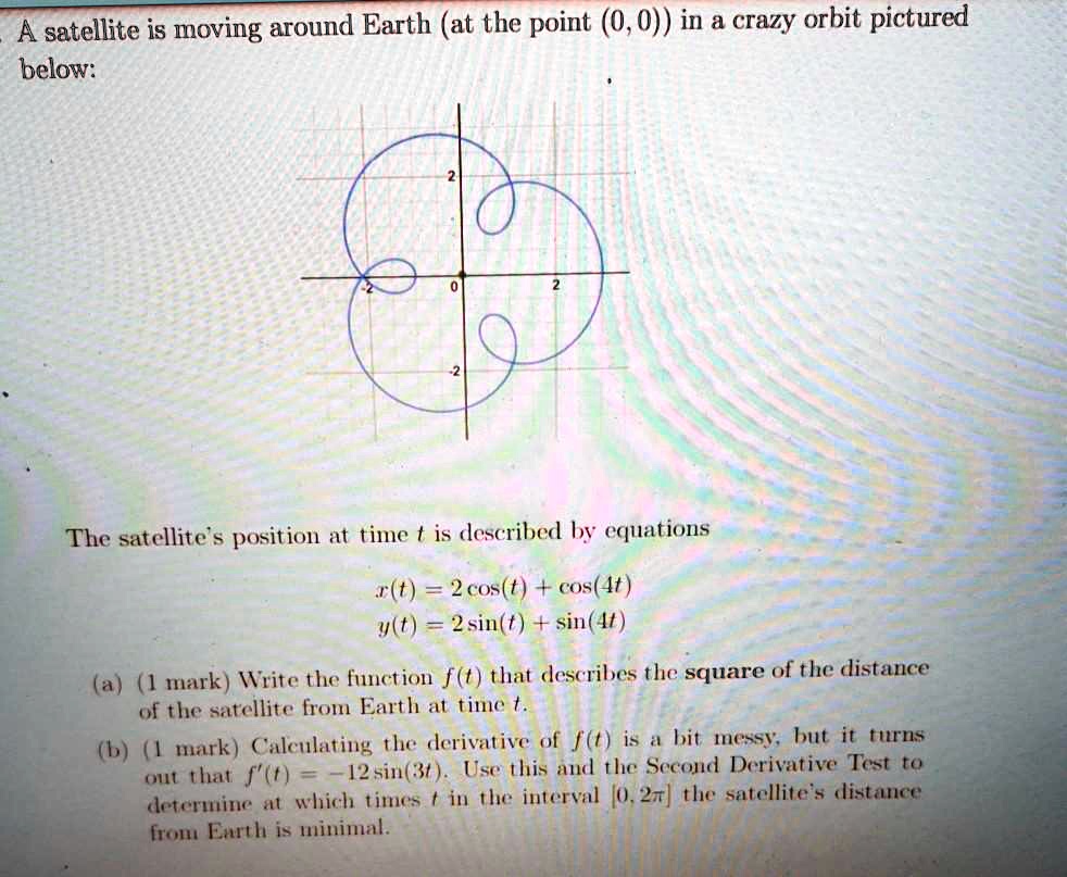 SOLVED: A satellite is moving around Earth (at the point (0,0)) in a ...
