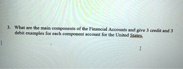 Component Accounting Examples 3. What are the main components of the Financial Accounts and give 3 ...