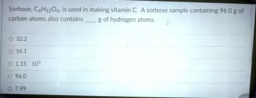 SOLVED: Sorbose; C6H12O6, is used in making vitamin C. A sorbose sample ...