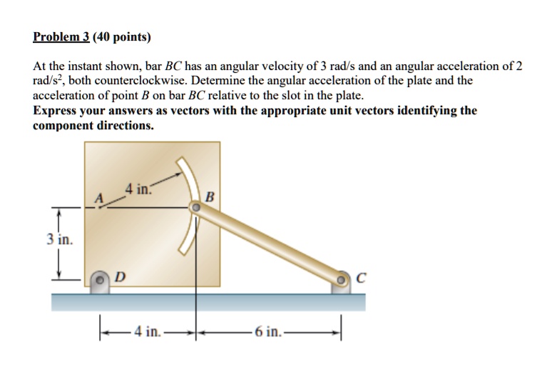 SOLVED: Problem 3 (40 points) At the instant shown, bar BC has an ...