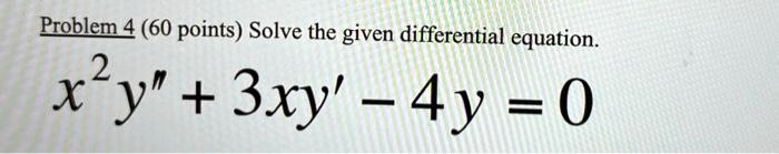 Problem 4 (60 points) Solve the given differential equation.

x^2y” + 3xy' - 4y = 0