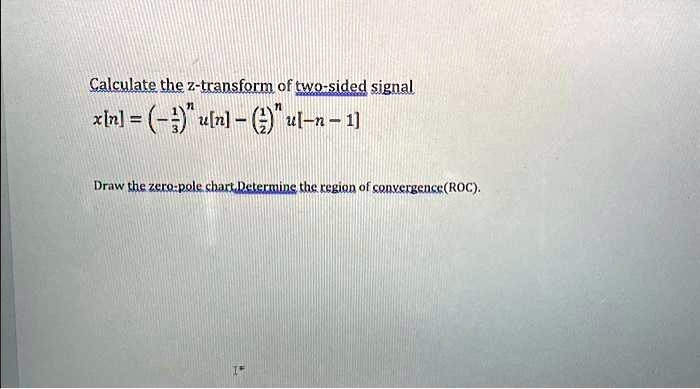 Solved Calculate The Z Transform Of The Two Sided Signal Xn U N U N 1 Draw The Zero
