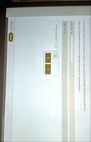 if one card is drawn from an ordinary deck of cards find the probability of getting the following enter your answers as fractions or as decimals rounded to 3 decimal places part 0 3 part 1 o 14098