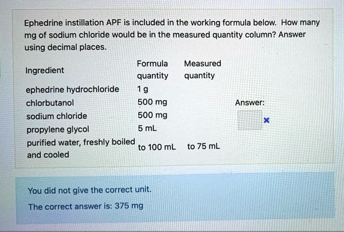 Ephedrine instillation APF is included in the working formula below. How many mg of sodium chloride would be in the measured quantity column? Answer using decimal places.

Ingredient Formula quantity Measured quantity
ephedrine hydrochloride 1 g
chlorbutanol 500 mg
sodium chloride 500 mg
propylene glycol 5 mL
purified water, freshly boiled and cooled to 100 mL to 75 mL