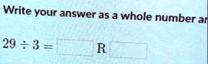 Write your answer as a whole number and
29 ÷3 =  R 