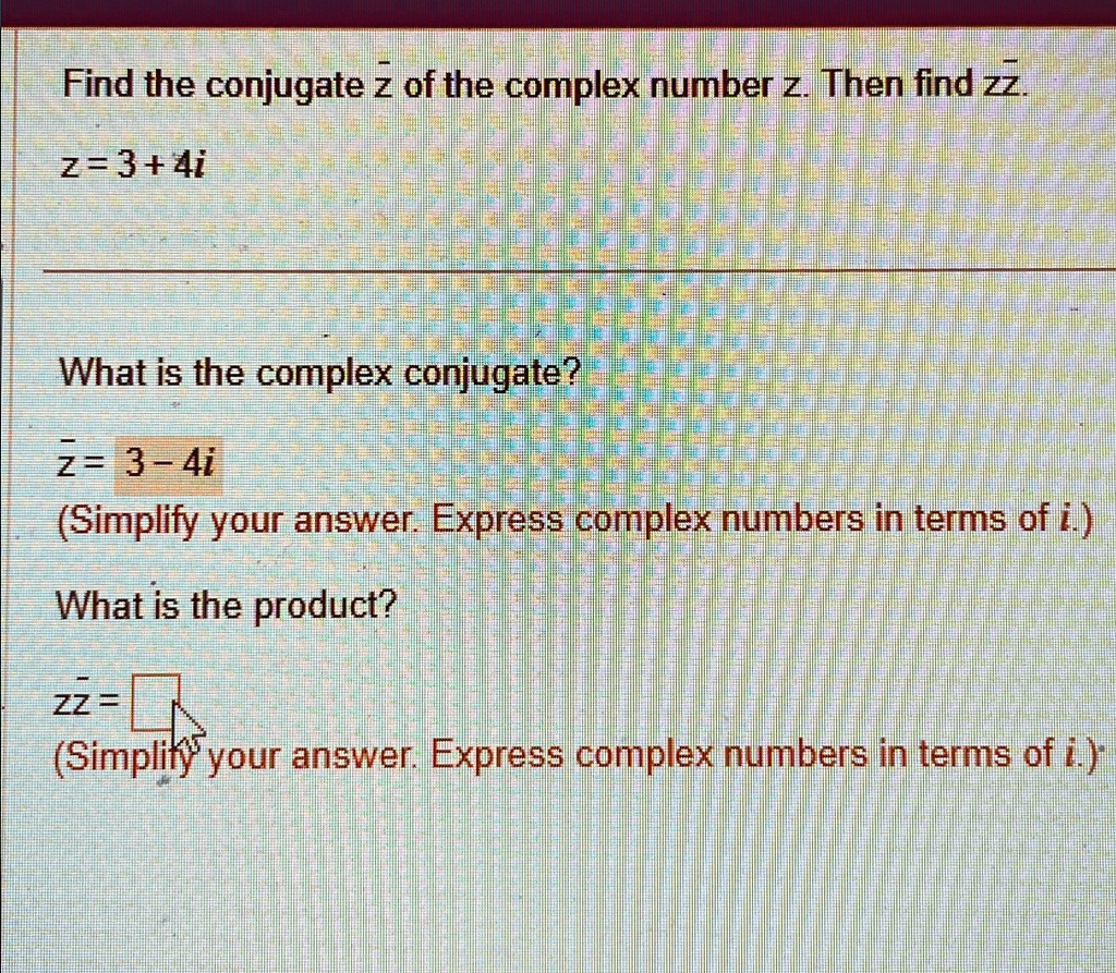SOLVED: Find the conjugate /bar (z) of the complex number z. Then find ...