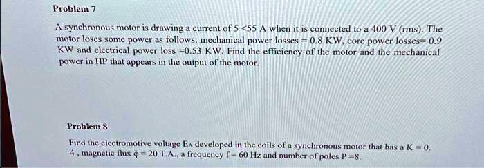 problem 7 a synchronous motor is drawing a current of 555a when it is connected to a 400v rms the motor loses some power as follows mechanical power losses 08kw core power losses 09kw and el 57742