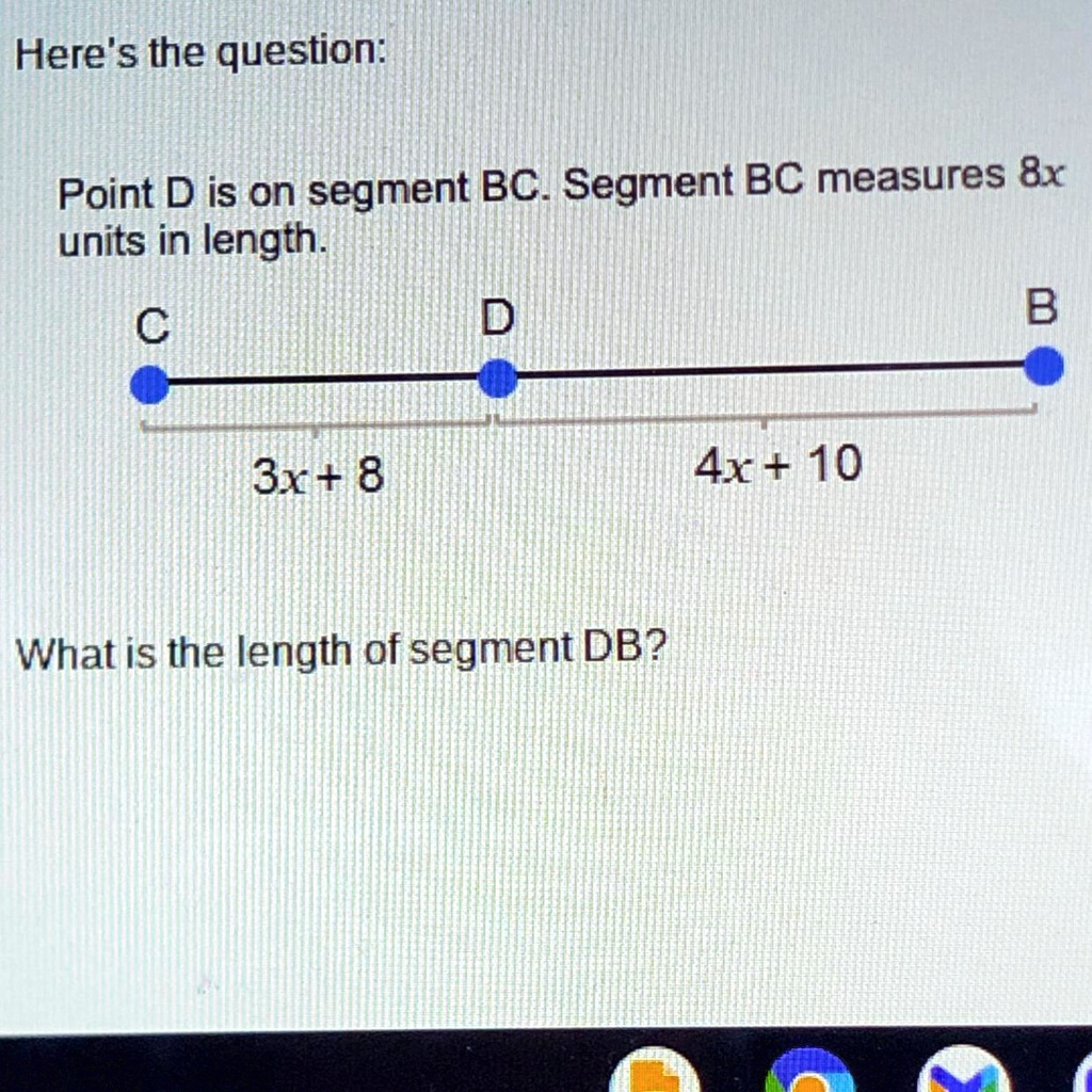 SOLVED "Point D is on segment BC. Segment BC measures 8x units in