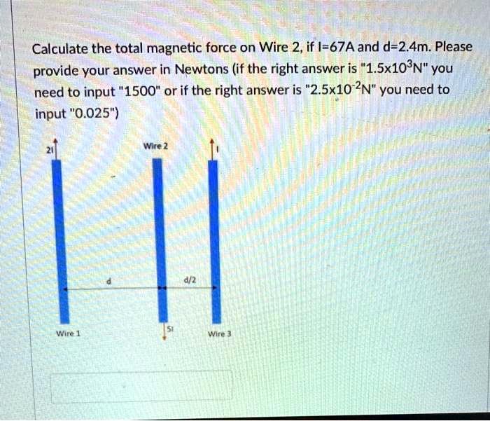 SOLVED Calculate the total force on Wire 2, if I = 67A and d