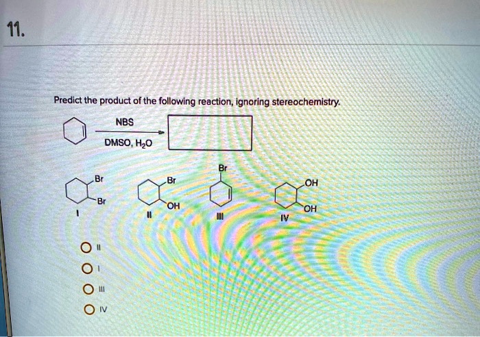 Solved 11 Predict The Product Of The Following Reaction Ignoring Stereochemistry Nbs Dmso