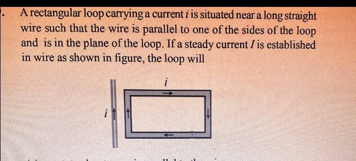 SOLVED: A rectangular loop carrying a current i is situated near a long ...