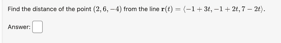 Find the distance of the point (2, 6, -4) from the line r(t) = (-1+3t, 1+2t, 7-2t).