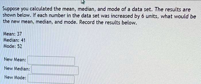 SOLVED: Suppose you calculated the mean, median, and mode of a data set ...