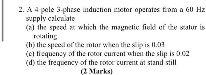 2. A 4 pole 3-phase induction motor operates from a 60 Hz supply ...