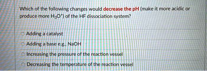 SOLVED: Which of the following changes would decrease the pH (make it ...