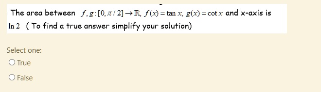 the area between fg 012 1 f6 tan g61 cotx and x axis is in 2 to find true answer simplify your solution select one true o false 00179