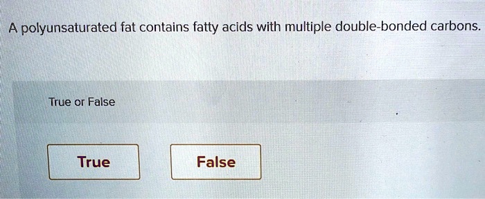 A polyunsaturated fat contains fatty acids with multiple double-bonded carbons.

True or False

True
False