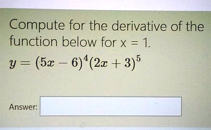Compute for the derivative of the function below for x = 1.
y = (5x - 6)^4(2x + 3)^5