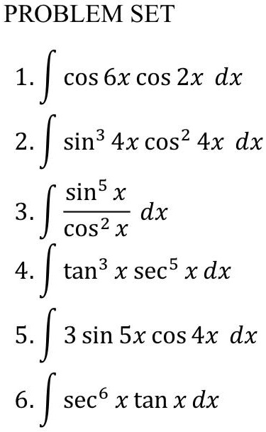 SOLVED: PROBLEM SET 1. COs 6x cos 2x dx 2 sin3 4x cos2 4x dx sin5 x dx ...