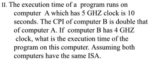 SOLVED: II. The execution time of a program running on computer A ...