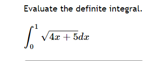 Evaluate the definite integral.
[
int0^1 sqrt4 x+5 d x
]
