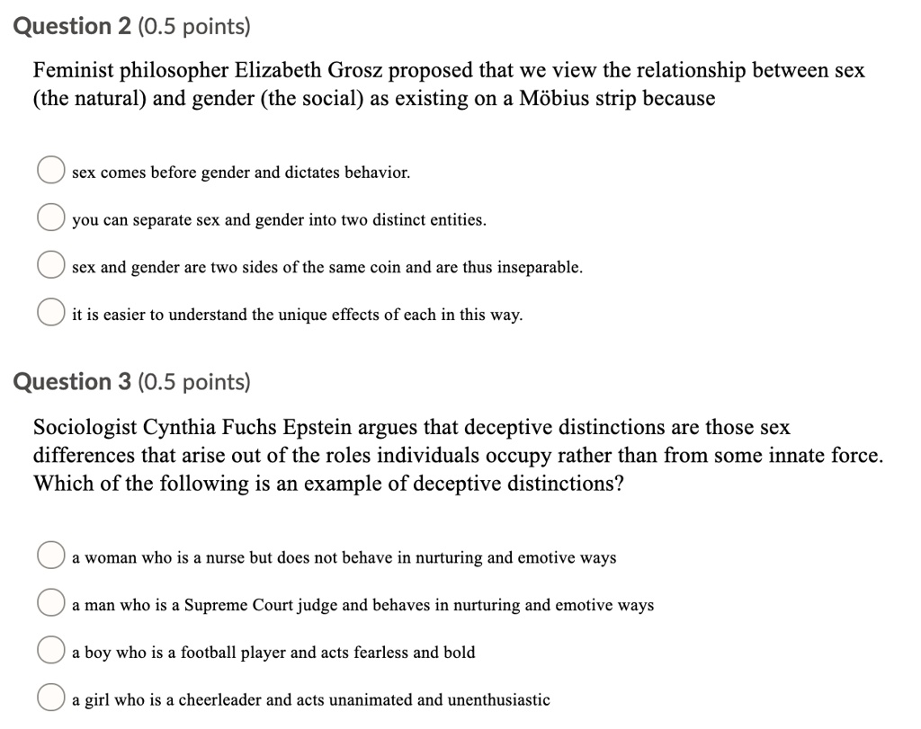 SOLVED: Feminist philosopher Elizabeth Grosz proposed that we view the  relationship between sex (the natural) and gender (the social) as existing  on a MÃ¶bius strip because... Sociologist Cynthia Fuchs Epstein argues that