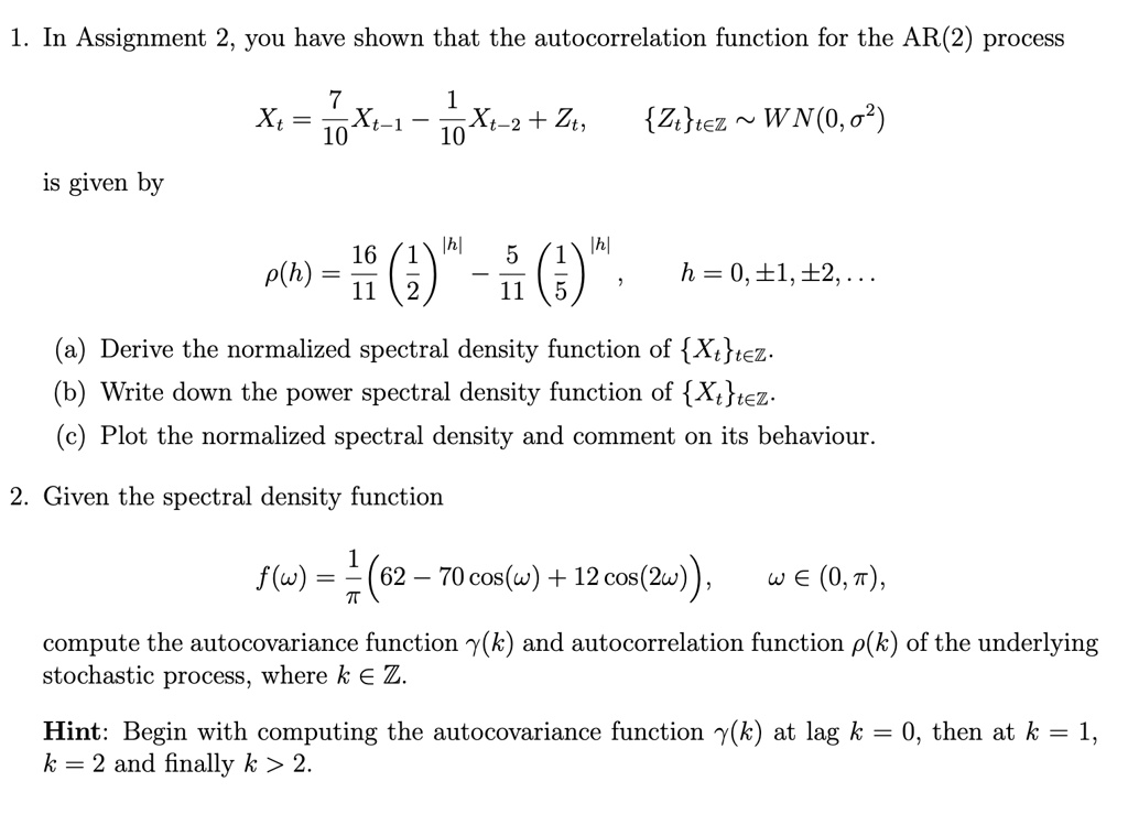 in assignment 2 you have shown that the autocorrelation function for the ar2 process xt 710xt 1 110xt 2 zt ztt in z wn0 2 is given by h 161112h 51115h h 0 1 2 a derive the normalized s 00724