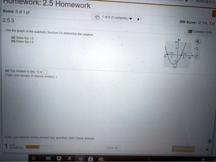 2.5.3
Use the graph of the quadratic function f to determine the solution.
(a) Solve f(x) > 0.
(b) Solve f(x) ? 0.
(a) The solution to f(x) > 0 is
(Type your answer in interval notation.)